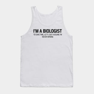 I'm Biologist To Save Time, Let's Just Assume I'm Never Wrong Tank Top